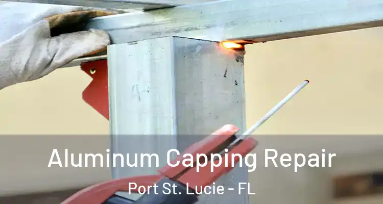  Aluminum Capping Repair Port St. Lucie - FL