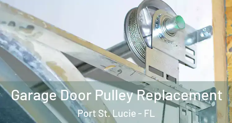  Garage Door Pulley Replacement Port St. Lucie - FL