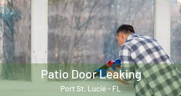  Patio Door Leaking Port St. Lucie - FL