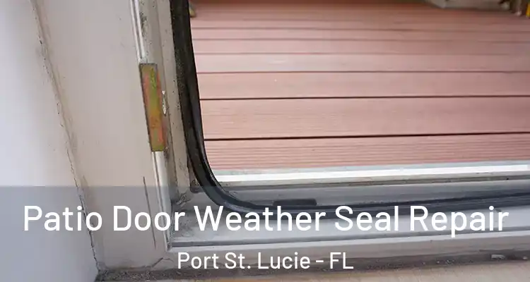  Patio Door Weather Seal Repair Port St. Lucie - FL