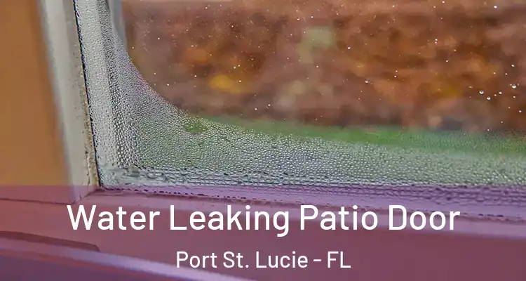  Water Leaking Patio Door Port St. Lucie - FL