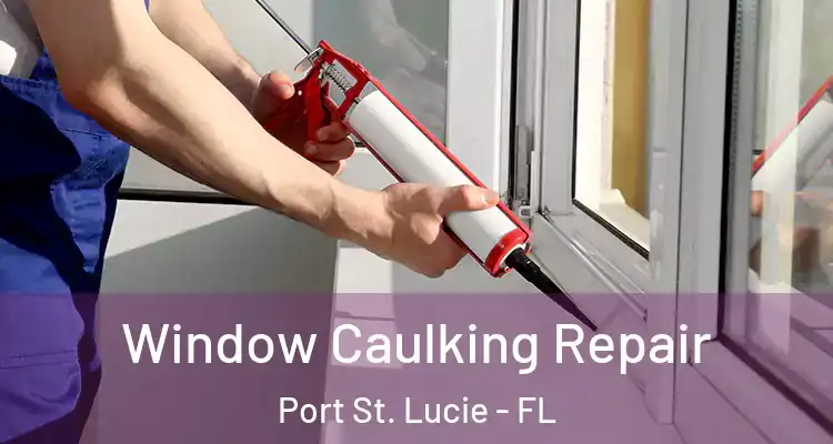  Window Caulking Repair Port St. Lucie - FL
