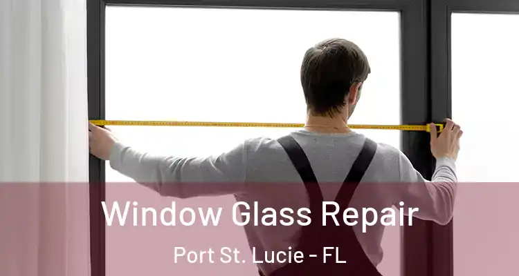  Window Glass Repair Port St. Lucie - FL